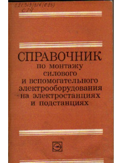 Справочник по монтажу силового и вспомогательного электрооборудования на электростанциях и подстанциях.