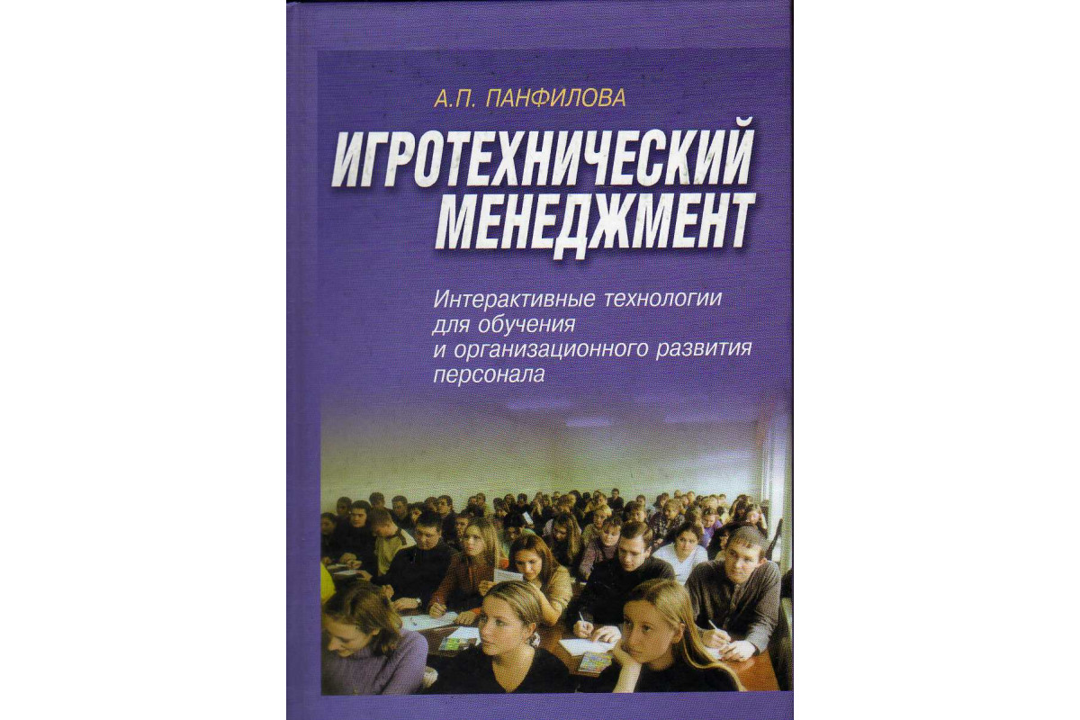 Книга Игротехнический менеджмент. Интерактивные технологии для обучения о  организационного развития персонала (Панфилова А.П.) 2003 г. Артикул:  11182077 купить