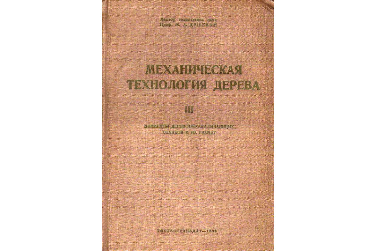 Книга Механическая технология дерева. Приемы, орудия и машины, используемые  при механической обработке дерева. (Дешевой М. А.) 1939 г. Артикул:  11187189 купить