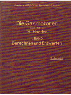 Die Gasmotoren. Handbuch für Entwurf, Bau und Betrieb der Kraftgasmotoren. Erster Band 1.: Berechnen und Entwerfen.