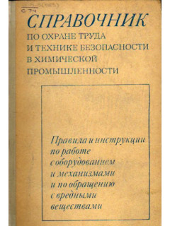 Справочник по охране труда и технике безопасности в химической промышленности. Правила и инструкции по работе с оборудованием и механизмами и по обращению с вредными веществами