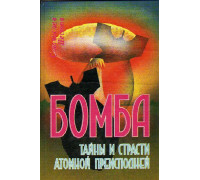 Бомба. Тайны и страсти атомной преисподней