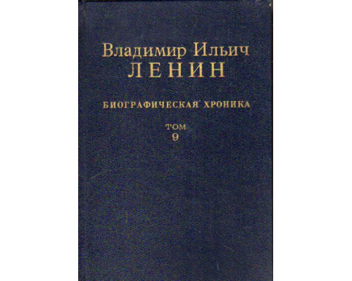 Владимир Ильич Ленин. Биографическая хроника. В двенадцати томах. Том 9