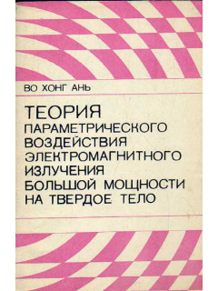 Теория параметрического воздействия электромагнитного излучения большой мощности на твердое тело.