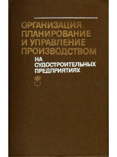 Организация, планирование и управление производством на судостроительных предприятиях