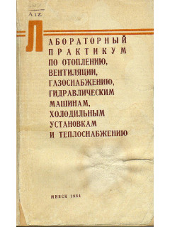 Лабораторный практикум по отоплению, вентиляции, газоснабжению, гидравлическим машинам, холодильным установкам и теплоснабжению