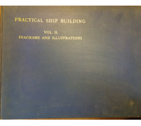 Practical Shipbuilding, a Treatise on the Structural Design and Building of Modern Steel Vessels, Volume 2