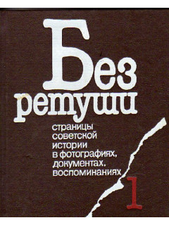 Без ретуши. Страницы советской истории в фотографиях, документах, воспоминаниях. В 2х томах