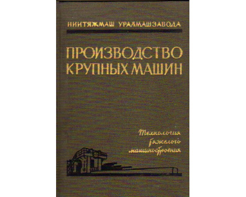 Производство крупных машин. Выпуск XI. Технология тяжелого машиностроения