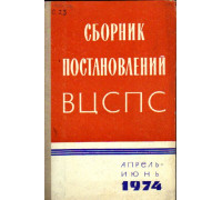 Сборник постановлений ВЦСПС. Апрель-июнь. 1974