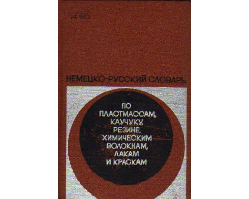 Немецко-русский словарь по пластмассам, каучуку и резине, химическим волокнам, лакам и краскам