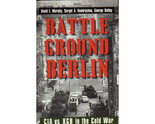 Battleground Berlin: CIA vs. KGB in the Cold War. Берлинские битвы: ЦРУ против КГБ в холодной войне