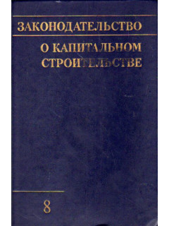 Законодательство о капитальном строительстве. Выпуск 8