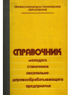 Справочник молодого станочника лесопильно-деревообрабатывающего предприятия.