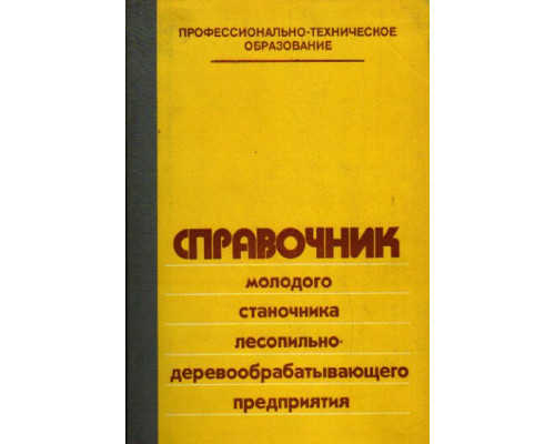 Справочник молодого станочника лесопильно-деревообрабатывающего предприятия.