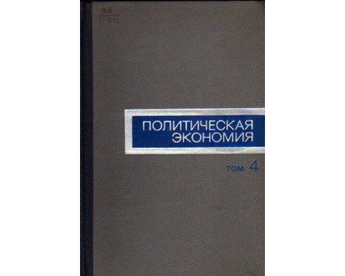 Политическая экономия. Т.4. Социалистическое воспроизводство. Перерастание социализма в коммунизм. Закономерности развития мировой хозяйственной системы хозяйства