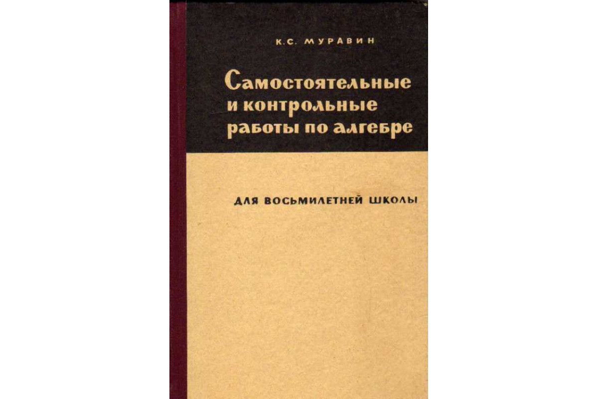 Самостоятельные и контрольные работы по алгебре для восьмилетней школы