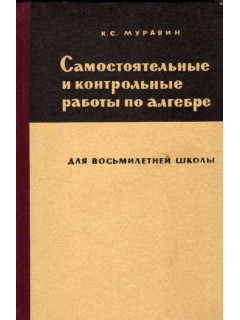 Самостоятельные и контрольные работы по алгебре для восьмилетней школы