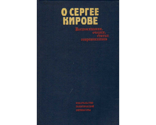 О Сергее Кирове: Воспоминания, очерки, статьи современников