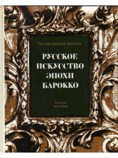 Русское искусство эпохи барокко. Конец ХVII - первая половина ХVIII века. Каталог выставки