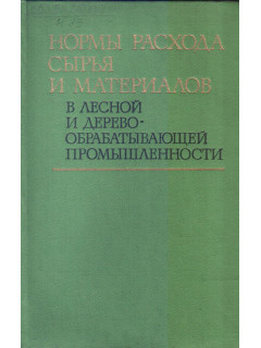 Нормы расхода сырья и материалов в лесной и дерево-обрабатывающей промышленности