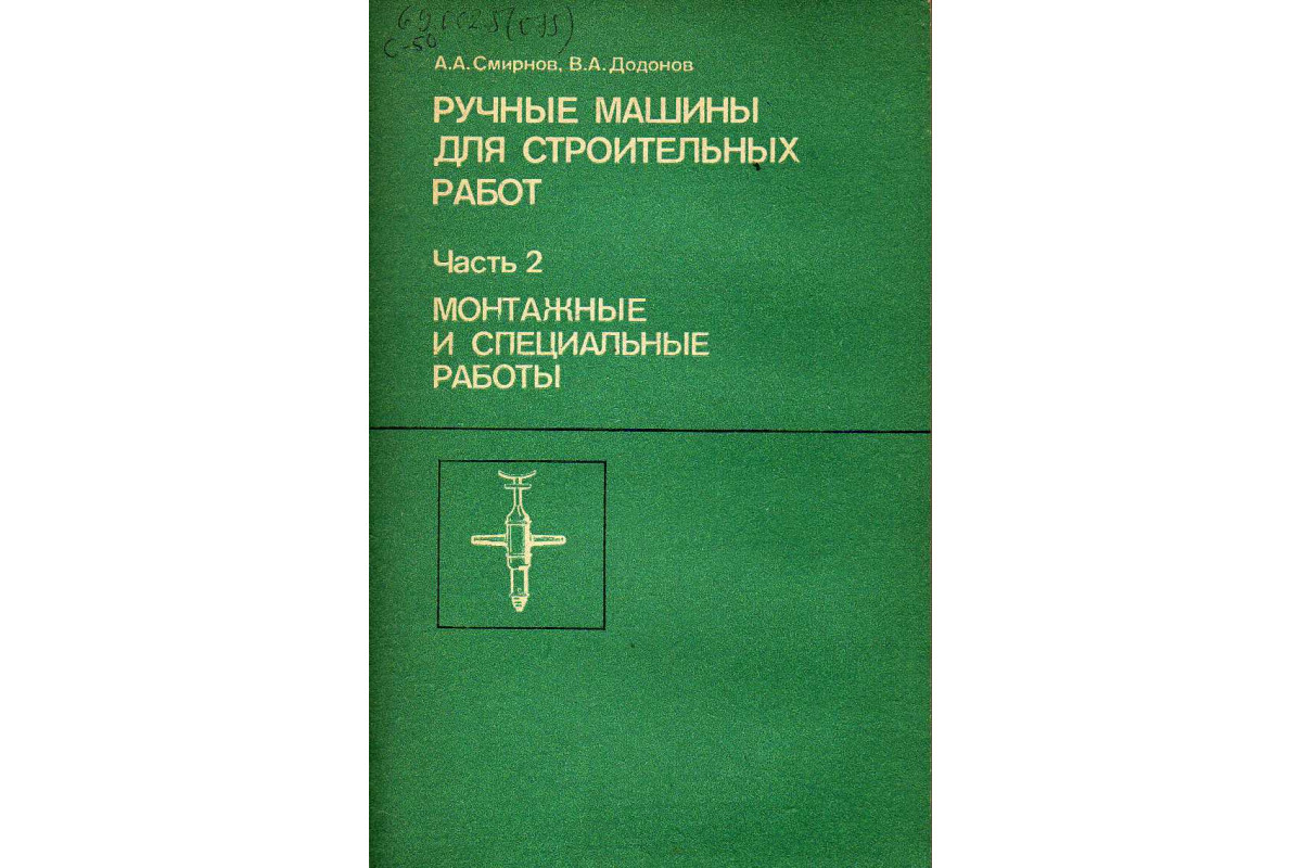 Книга Ручные машины для строительных работ. В двух частях. Ч. 2/ Монтажные  и специальные работы (Смирнов А. А., Додонов В. А.) 1988 г. Артикул:  11144778 купить