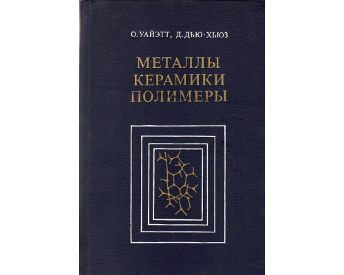 Металлы. Керамики. Полимеры. Введение к изучению структуры и свойств технических материалов.