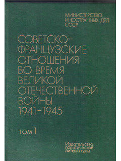 Советско-французские отношения по время Великой Отечественной войны 1941-1945 в двух томах. Том 1
