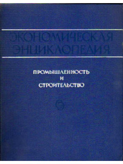 Промышленность и строительство. Экономическая энциклопедия в 3-х томах. Том 1 А-М