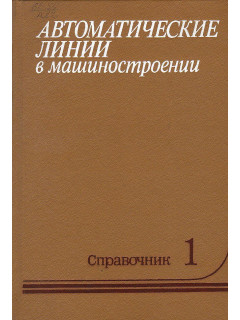 Автоматические линии в машиностроении (проектирование и эксплуатация). Том 1