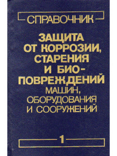 Защита от коррозии,старения и биоповреждений машин,оборудования и сооружений:Справочник.В двух томах.