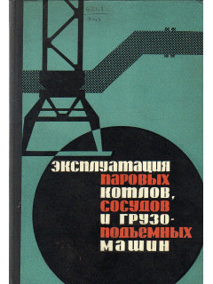 Эксплуатация паровых котлов, сосудов и грузоподъемных машин.