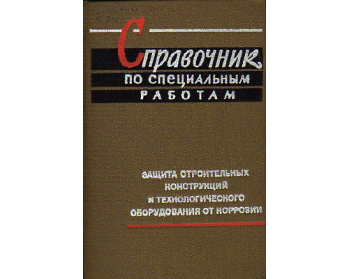 Справочник по специальным работам. Защита строительных конструкций и технологического оборудования от коррозии