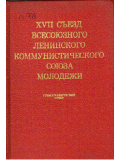 XVII съезд Всесоюзного Ленинского Коммунистического Союза Молодежи (ВЛКСМ). 23-27 апреля 1974 года. Стенографический отчет в двух томах