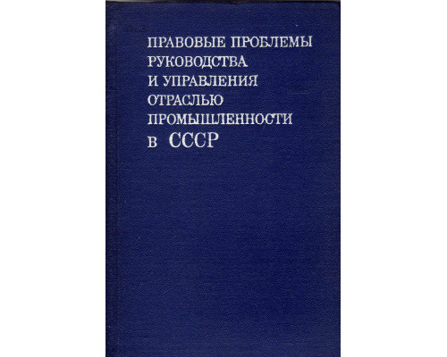 Правовые проблемы руководства и управления отраслью промышленности в СССР. *
