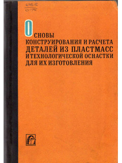 Основы конструирования и расчета деталей из пластмасс и технологической оснастки для их изготовления.